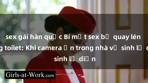 sex gái hàn quốc Bí mật sex bị quay lén trong toilet: Khi camera ẩn trong nhà vệ sinh lộ diện