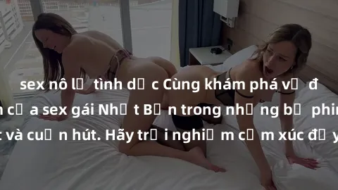 sex nô lệ tình dục Cùng khám phá vẻ đẹp và sức gợi cảm của sex gái Nhật Bản trong những bộ phim đầy nghệ thuật và cuốn hút. Hãy trải nghiệm cảm xúc đầy mới mẻ và sống động từ những cảnh quay tinh tế v