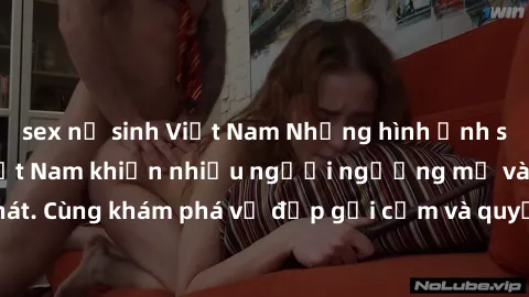 sex nữ sinh Việt Nam Những hình ảnh sex gái sinh viên Việt Nam khiến nhiều người ngưỡng mộ và thèm khát. Cùng khám phá vẻ đẹp gợi cảm và quyến rũ của những cô gái trẻ này.
