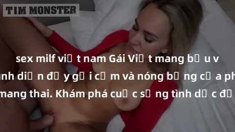 sex milf việt nam Gái Việt mang bầu và làm tình: Màn trình diễn đầy gợi cảm và nóng bỏng của phụ nữ mang thai. Khám phá cuộc sống tình dục đầy hấp dẫn và mới lạ của họ!