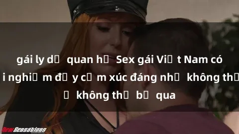 gái ly dị quan hệ Sex gái Việt Nam có con: Trải nghiệm đầy cảm xúc đáng nhớ không thể bỏ qua