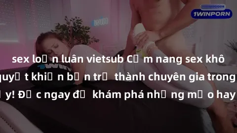 sex loạn luân vietsub Cẩm nang sex không che: Những bí quyết khiến bạn trở thành chuyên gia trong chuyện ấy! Đọc ngay để khám phá những mẹo hay và bí quyết tình dục không che.