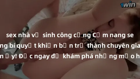 sex nhà vệ sinh công cộng Cẩm nang sex không che: Những bí quyết khiến bạn trở thành chuyên gia trong chuyện ấy! Đọc ngay để khám phá những mẹo hay và bí quyết tình dục không che.