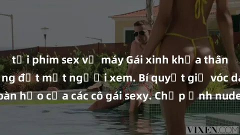 tải phim sex về máy Gái xinh khỏa thân khoe dáng nóng bỏng đốt mắt người xem. Bí quyết giữ vóc dáng hoàn hảo của các cô gái sexy. Chụp ảnh nude tự tin không sợ lộ hàng.