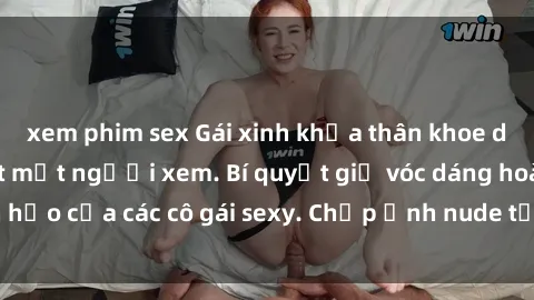 xem phim sex Gái xinh khỏa thân khoe dáng nóng bỏng đốt mắt người xem. Bí quyết giữ vóc dáng hoàn hảo của các cô gái sexy. Chụp ảnh nude tự tin không sợ lộ hàng.