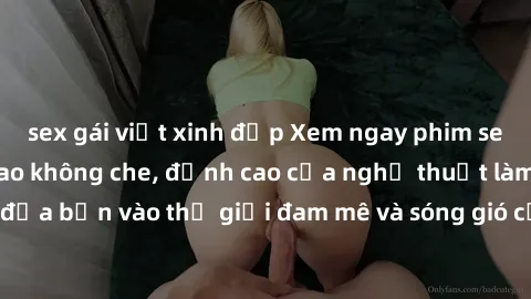 sex gái việt xinh đẹp Xem ngay phim sex HD chất lượng cao không che, đỉnh cao của nghệ thuật làm tình, đưa bạn vào thế giới đam mê và sóng gió của tình yêu không giới hạn.