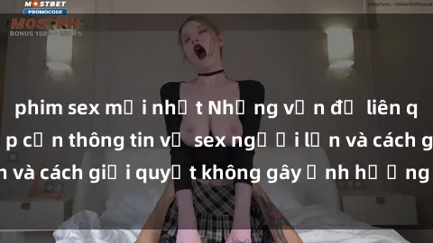 phim sex mới nhất Những vấn đề liên quan đến việc tiếp cận thông tin về sex người lớn và cách giải quyết không gây ảnh hưởng đến trẻ em