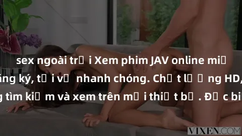 sex ngoài trời Xem phim JAV online miễn phí không cần đăng ký, tải về nhanh chóng. Chất lượng HD, dễ dàng tìm kiếm và xem trên mọi thiết bị. Đặc biệt, không quảng cáo làm phiền.