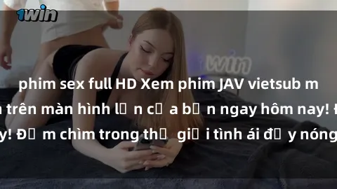 phim sex full HD Xem phim JAV vietsub mới nhất và hấp dẫn trên màn hình lớn của bạn ngay hôm nay! Đắm chìm trong thế giới tình ái đầy nóng bỏng và kích thích.