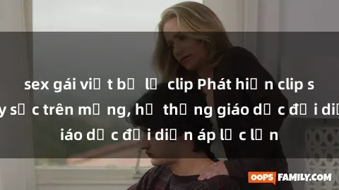 sex gái việt bị lộ clip Phát hiện clip sex nữ sinh gây sốc trên mạng, hệ thống giáo dục đối diện áp lực lớn