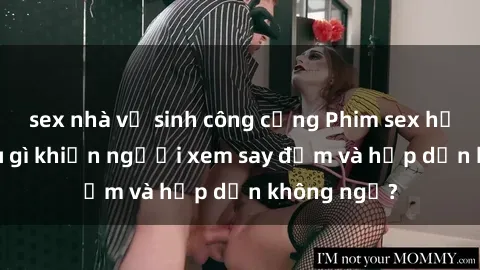 sex nhà vệ sinh công cộng Phim sex học sinh: Điều gì khiến người xem say đắm và hấp dẫn không ngờ?