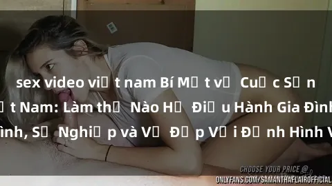 sex video việt nam Bí Mật về Cuộc Sống Của Các MILF Việt Nam: Làm thế Nào Họ Điều Hành Gia Đình, Sự Nghiệp và Vẻ Đẹp Với Định Hình Văn Hóa Đương Đại