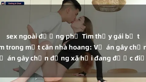 sex ngoài đường phố Tìm thấy gái bị trói và bị hiếp dâm trong một căn nhà hoang: Vụ án gây chấn động xã hội đang được điều tra vào.