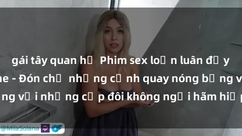 gái tây quan hệ Phim sex loạn luân đầy kích thích không che - Đón chờ những cảnh quay nóng bỏng với những cặp đôi không ngại hãm hiếp gia đình trong lòng