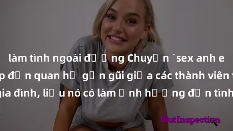làm tình ngoài đường Chuyện `sex anh em ruột` - Đề cập đến quan hệ gần gũi giữa các thành viên trong gia đình, liệu nó có làm ảnh hưởng đến tình cảm gia đình hay không?