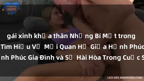 gái xinh khỏa thân Những Bí Mật trong Tình Dục Gia Đình: Tìm Hiểu Về Mối Quan Hệ Giữa Hạnh Phúc Gia Đình và Sự Hài Hòa Trong Cuộc Sống Tình Dục