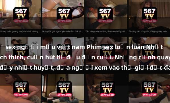 sex người mẫu việt nam Phim sex loạn luân Nhật Bản: Hành động đầy kích thích, cuốn hút từ đầu đến cuối. Những cảnh quay đầy nhiệt huyết, đưa người xem vào thế giới độc đáo của tình thân. Đừng bỏ lỡ!