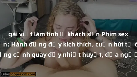 gái việt làm tình ở khách sạn Phim sex loạn luân Nhật Bản: Hành động đầy kích thích, cuốn hút từ đầu đến cuối. Những cảnh quay đầy nhiệt huyết, đưa người xem vào thế giới độc đáo của tình thân. Đừng b