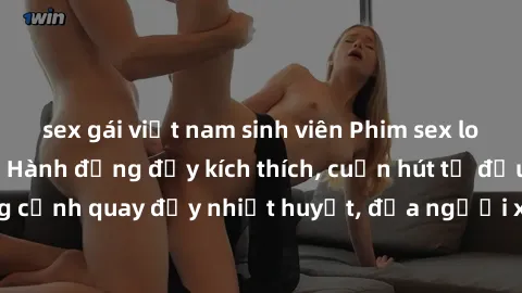 sex gái việt nam sinh viên Phim sex loạn luân Nhật Bản: Hành động đầy kích thích, cuốn hút từ đầu đến cuối. Những cảnh quay đầy nhiệt huyết, đưa người xem vào thế giới độc đáo của tình thân. Đừng bỏ l