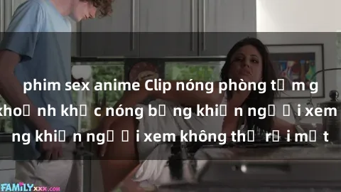 phim sex anime Clip nóng phòng tắm gây sốt: Cận cảnh khoảnh khắc nóng bỏng khiến người xem không thể rời mắt