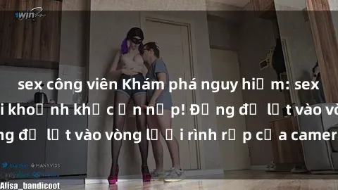 sex công viên Khám phá nguy hiểm: sex camera ẩn ghi lại khoảnh khắc ẩn nấp! Đừng để lọt vào vòng lưới rình rập của camera ẩn!