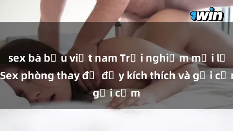 sex bà bầu việt nam Trải nghiệm mới lạ: Sex phòng thay đồ đầy kích thích và gợi cảm