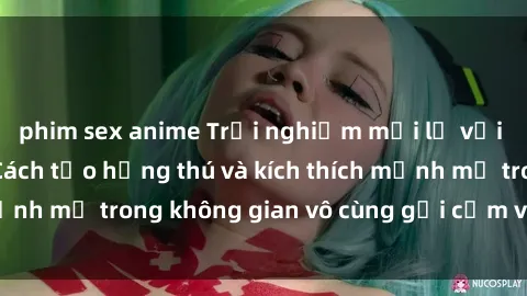 phim sex anime Trải nghiệm mới lạ với sex phòng tắm - Cách tạo hứng thú và kích thích mạnh mẽ trong không gian vô cùng gợi cảm và lãng mạn