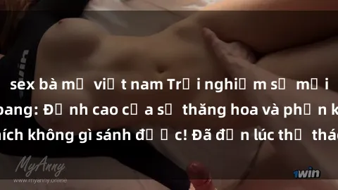 sex bà mẹ việt nam Trải nghiệm sự mới lạ với sex gangbang: Đỉnh cao của sự thăng hoa và phấn khích không gì sánh được! Đã đến lúc thử thách giới hạn của bạn!