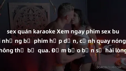 sex quán karaoke Xem ngay phim sex bukkake hàng đầu với những bộ phim hấp dẫn, cảnh quay nóng bỏng không thể bỏ qua. Đảm bảo bạn sẽ hài lòng với trải nghiệm mới lạ này!