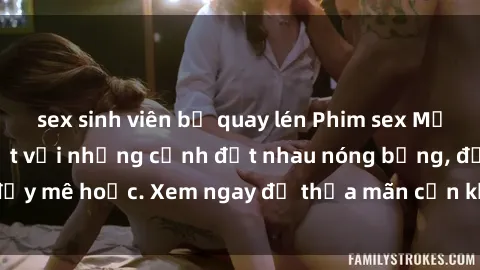 sex sinh viên bị quay lén Phim sex Mỹ đen: phút mãnh liệt với những cảnh địt nhau nóng bỏng, đầy mê hoặc. Xem ngay để thỏa mãn cơn khát tình dục của bạn!