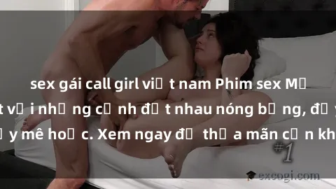 sex gái call girl việt nam Phim sex Mỹ đen: phút mãnh liệt với những cảnh địt nhau nóng bỏng, đầy mê hoặc. Xem ngay để thỏa mãn cơn khát tình dục của bạn!