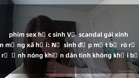 phim sex học sinh Vụ scandal gái xinh lộ hàng gây sốt trên mạng xã hội: Nữ sinh đẹp mắt bị rò rỉ ảnh nóng khiến dân tình không khỏi bất ngờ và phẫn nộ!