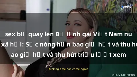 sex bị quay lén Bộ ảnh gái Việt Nam nude gây sốt mạng xã hội: Sắc nóng hơn bao giờ hết và thu hút triệu lượt xem