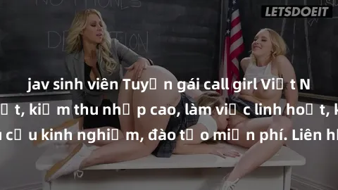jav sinh viên Tuyển gái call girl Việt Nam gợi cảm, đẹp mắt, kiếm thu nhập cao, làm việc linh hoạt, không yêu cầu kinh nghiệm, đào tạo miễn phí. Liên hệ ngay để biết thêm chi tiết!