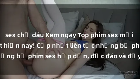 sex chị dâu Xem ngay Top phim sex mới nhất đang hot nhất hiện nay! Cập nhật liên tục những bộ phim sex hấp dẫn, độc đáo và đầy kích thích.