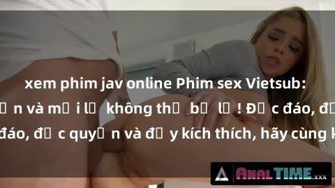 xem phim jav online Phim sex Vietsub: Trải nghiệm hấp dẫn và mới lạ không thể bỏ lỡ! Độc đáo, độc quyền và đầy kích thích, hãy cùng khám phá ngay!