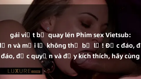 gái việt bị quay lén Phim sex Vietsub: Trải nghiệm hấp dẫn và mới lạ không thể bỏ lỡ! Độc đáo, độc quyền và đầy kích thích, hãy cùng khám phá ngay!