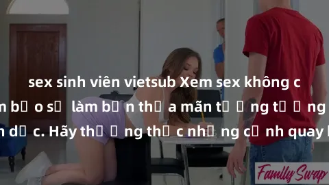 sex sinh viên vietsub Xem sex không che HD miễn phí đảm bảo sẽ làm bạn thỏa mãn tưởng tượng và nhu cầu tình dục. Hãy thưởng thức những cảnh quay hấp dẫn và mãnh liệt ngay bây giờ!
