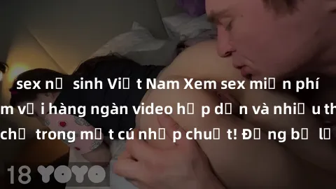 sex nữ sinh Việt Nam Xem sex miễn phí: Cùng trải nghiệm với hàng ngàn video hấp dẫn và nhiều thể loại đa dạng chỉ trong một cú nhấp chuột! Đừng bỏ lỡ cơ hội thưởng thức tuyệt vời này ngay hôm nay!