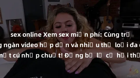 sex online Xem sex miễn phí: Cùng trải nghiệm với hàng ngàn video hấp dẫn và nhiều thể loại đa dạng chỉ trong một cú nhấp chuột! Đừng bỏ lỡ cơ hội thưởng thức tuyệt vời này ngay hôm nay!