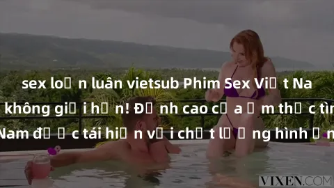 sex loạn luân vietsub Phim Sex Việt Nam HD - Xem ngay và không giới hạn! Đỉnh cao của ẩm thực tình dục Việt Nam được tái hiện với chất lượng hình ảnh sắc nét. Hãy thưởng thức ngay!