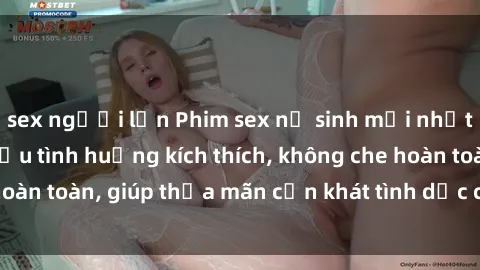 sex người lớn Phim sex nữ sinh mới nhất: Trải nghiệm nhiều tình huống kích thích, không che hoàn toàn, giúp thỏa mãn cơn khát tình dục của các bạn trẻ