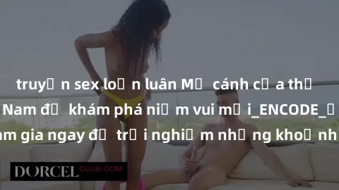 truyện sex loạn luân Mở cánh cửa thế giới sex MILF Việt Nam để khám phá niềm vui mới_ENCODE_. Hãy tham gia ngay để trải nghiệm những khoảnh khắc đầy kích thích và đam mê.