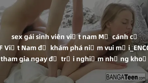 sex gái sinh viên việt nam Mở cánh cửa thế giới sex MILF Việt Nam để khám phá niềm vui mới_ENCODE_. Hãy tham gia ngay để trải nghiệm những khoảnh khắc đầy kích thích và đam mê.