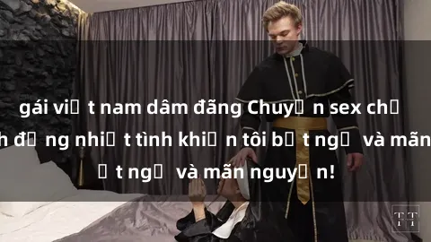 gái việt nam dâm đãng Chuyện sex chị dâu: hành động nhiệt tình khiến tôi bất ngờ và mãn nguyện!