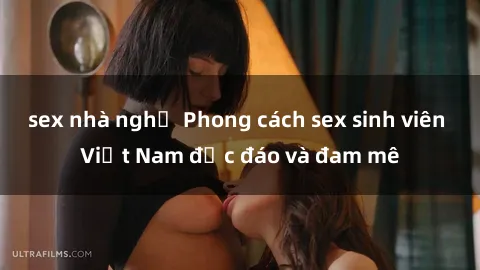 sex nhà nghỉ Phong cách sex sinh viên Việt Nam độc đáo và đam mê